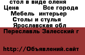 стол в виде оленя  › Цена ­ 8 000 - Все города Мебель, интерьер » Столы и стулья   . Ярославская обл.,Переславль-Залесский г.